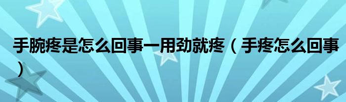 手腕疼是怎么回事一用劲就疼【手疼怎么回事】