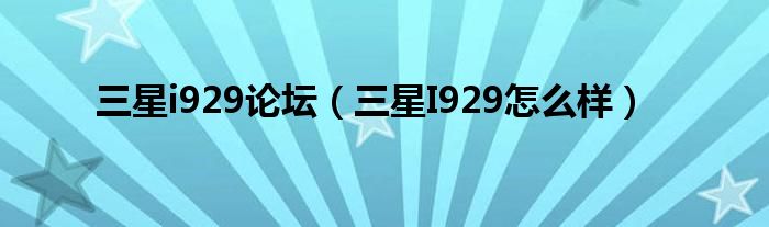 三星i929论坛【三星I929怎么样】