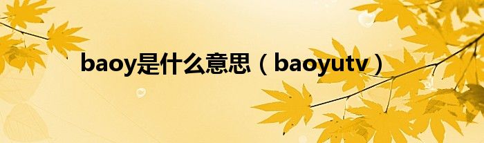 baoy是什么意思【baoyutv】
