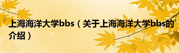 上海海洋大学bbs【关于上海海洋大学bbs的介绍】