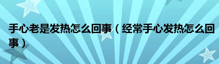 手心老是发热怎么回事【经常手心发热怎么回事】