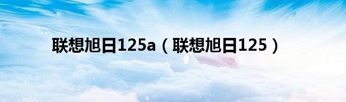 联想旭日125a【联想旭日125】