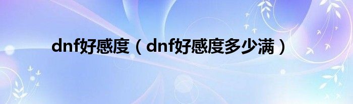 dnf好感度【dnf好感度多少满】