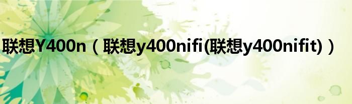联想Y400n【联想y400nifi(联想y400nifit)】