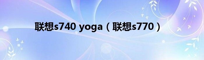 联想s740 yoga【联想s770】