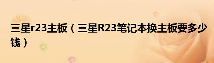 三星r23主板【三星R23笔记本换主板要多少钱】