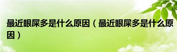 最近眼屎多是什么原因【最近眼屎多是什么原因】