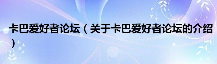 卡巴爱好者论坛【关于卡巴爱好者论坛的介绍】