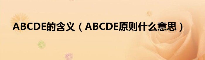ABCDE的含义【ABCDE原则什么意思】