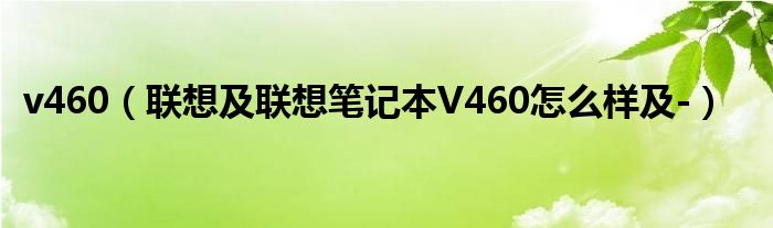 v460【联想及联想笔记本V460怎么样及-】