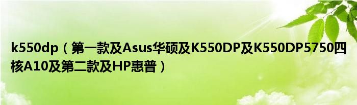 k550dp【第一款及Asus华硕及K550DP及K550DP5750四核A10及第二款及HP惠普】