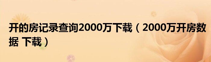 开的房记录查询2000万下载【2000万开房数据 下载】