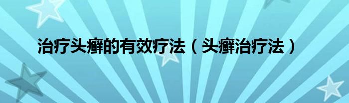 治疗头癣的有效疗法【头癣治疗法】