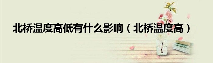 北桥温度高低有什么影响【北桥温度高】