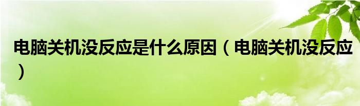 电脑关机没反应是什么原因【电脑关机没反应】