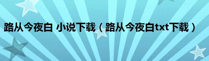 路从今夜白 小说下载【路从今夜白txt下载】