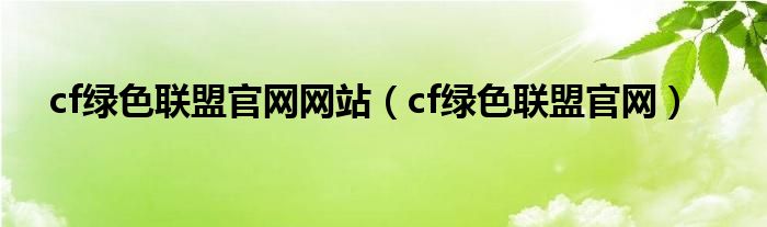 cf绿色联盟官网网站【cf绿色联盟官网】